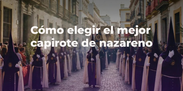 Cómo elegir el mejor capirote de nazareno: tipos, materiales y consejos